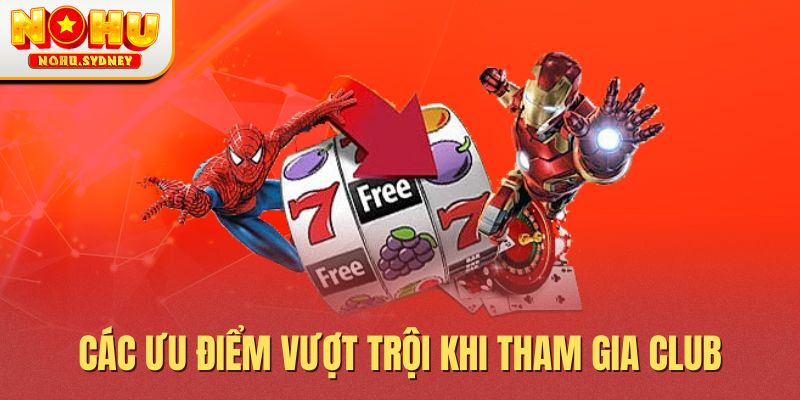Các ưu điểm vượt trội khi tham gia Club Các ưu điểm vượt trội khi tham gia Club