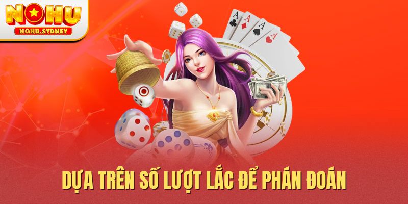 Dựa trên số lượt lắc để phán đoán Dựa trên số lượt lắc để phán đoán