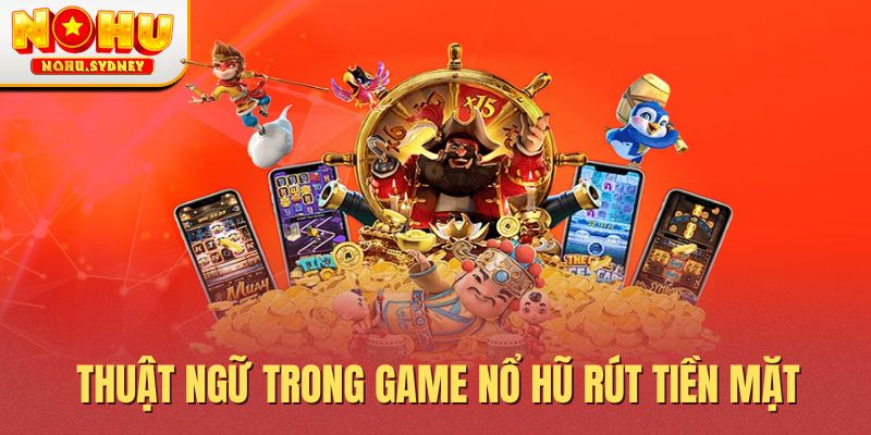 Thuật ngữ trong game nổ hũ rút tiền mặt Thuật ngữ trong game nổ hũ rút tiền mặt